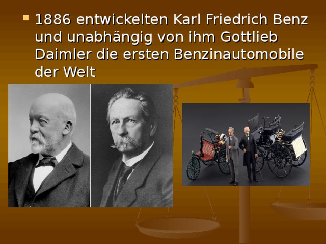 1886 entwickelten Karl Friedrich Benz und unabhängig von ihm Gottlieb Daimler die ersten Benzinautomobile der Welt