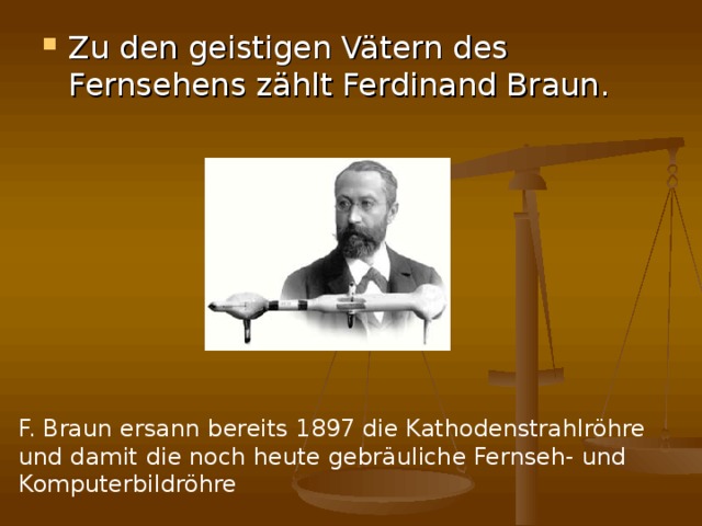 Zu den geistigen Vätern des Fernsehens zählt Ferdinand Braun.