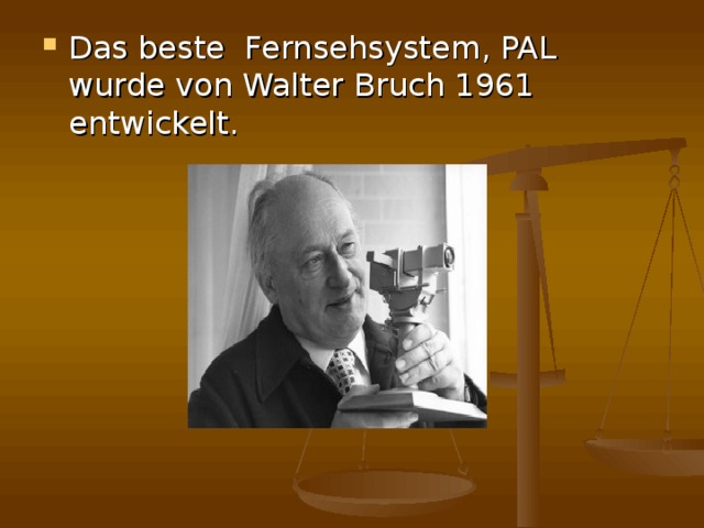 Das beste Fernsehsystem, PAL wurde von Walter Bruch 1961 entwickelt.