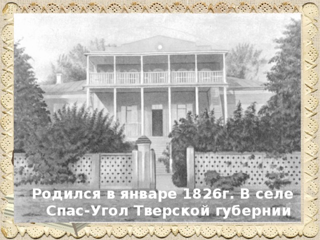 Родился в январе 1826г. В селе Спас-Угол Тверской губернии