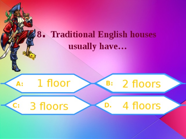 8 . Traditional English houses usually have… 1 floor 2 floors B: A: 4 floors 3 floors D.  C: