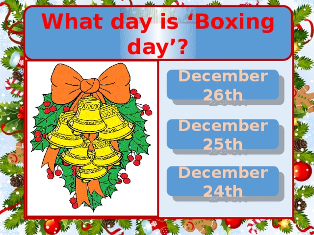 What day is ‘Boxing day’? December 26th  December 25th  December 24th