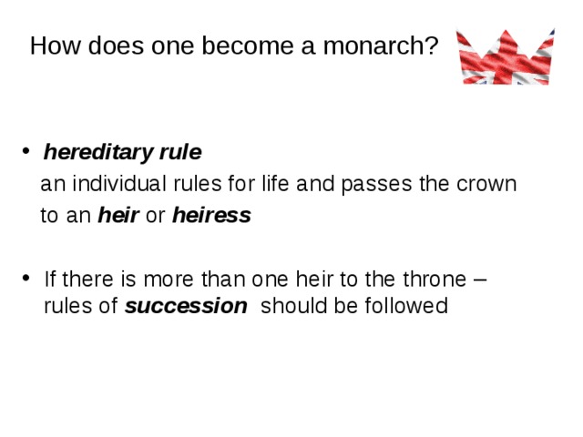 How does one become a monarch?   hereditary  rule   an individual rules for life and passes the crown  to an heir or heiress