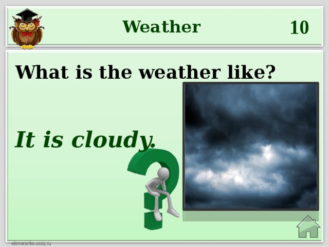 10 Weather What is the weather like? It is cloudy.