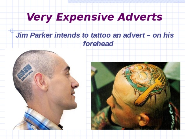 Very Expensive Adverts Jim Parker intends to tattoo an advert – on his forehead