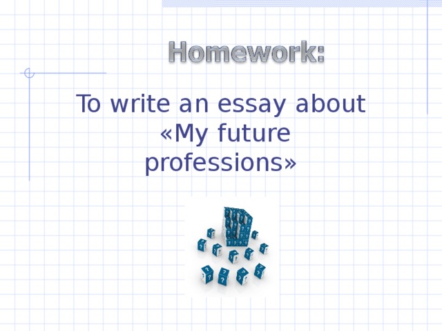 To write an essay about  « My future professions »