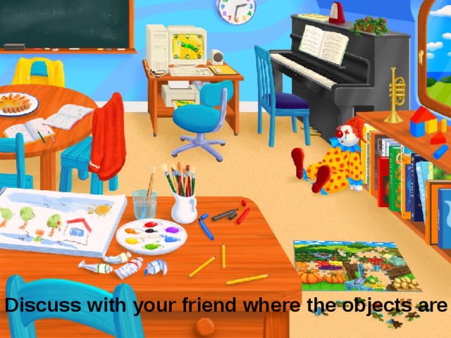 Discuss with your friend where the objects are