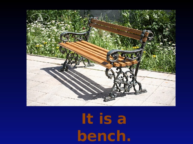 It is a bench.