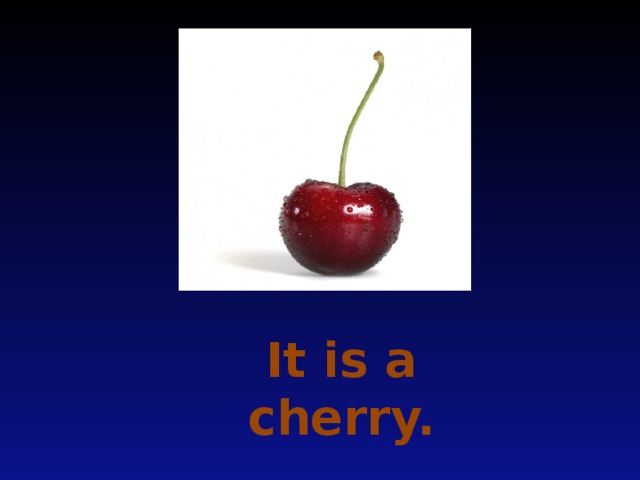 It is a cherry.