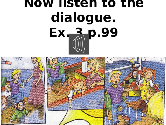 Now listen to the dialogue.  Ex. 3 p.99