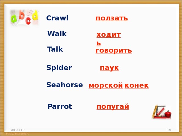 Crawl ползать Walk ходить Talk говорить Spider паук  Seahorse морской  конек Parrot попугай 08.03.19