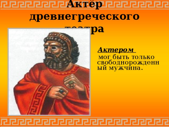 Актёр древнегреческого театра  Актером  мог быть только свободнорожденный мужчина.