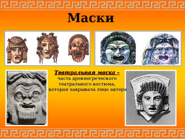 Маски  Театральная маска –  часть древнегреческого театрального костюма, которая закрывала лицо актера