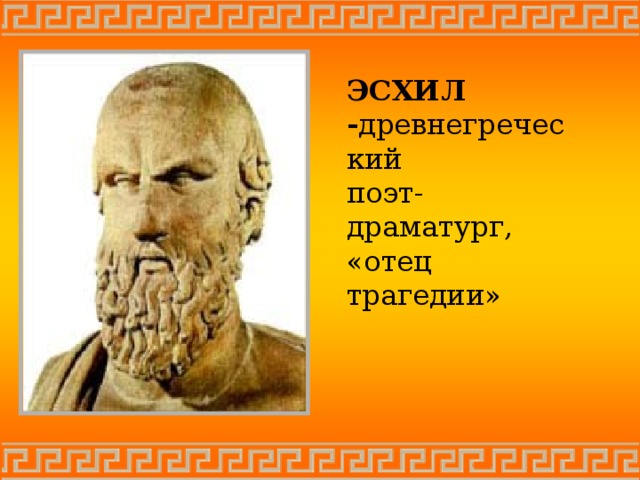 ЭСХИЛ - древнегреческий поэт-драматург, «отец трагедии»
