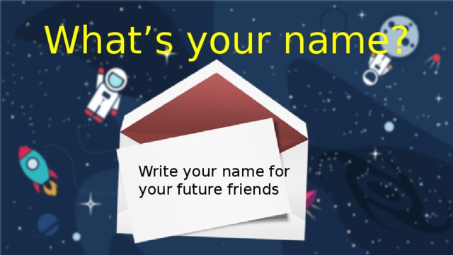 What’s your name? Write your name for your future friends