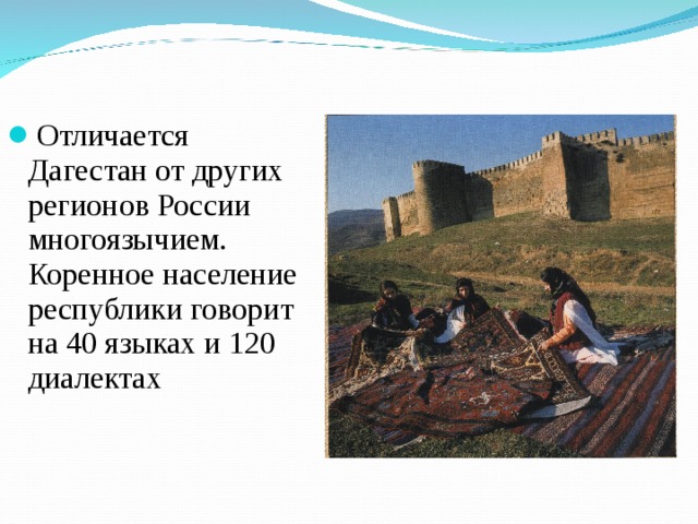 Отличается Дагестан от других регионов России многоязычием. Коренное население республики говорит на 40 языках и 120 диалектах