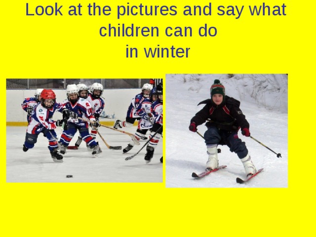 Look at the pictures and say what children can do  in winter