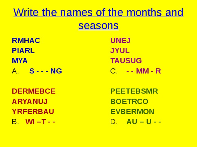 Write the names of the months and seasons RMHAC     UNEJ PIARL     JYUL MYA      TAUSUG  S - - - NG    C. - - MM - R DERMEBCE    PEETEBSMR ARYANUJ     BOETRCO YRFERBAU    EVBERMON B. WI –T - -    D. AU – U - -