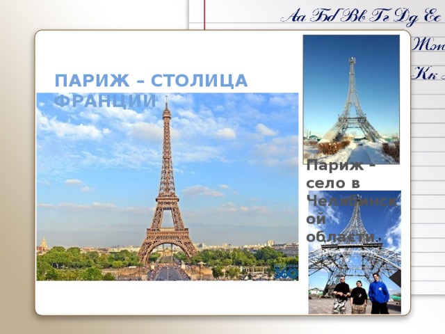 Париж – столица Франции Париж – село в Челябинской области .