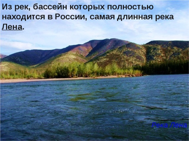 Из рек, бассейн которых полностью находится в России, самая длинная река Лена .           Река Лена