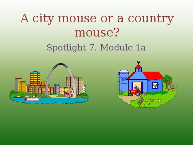 A city mouse or a country mouse? Spotlight 7. Module 1a