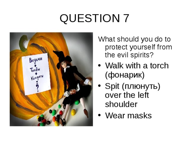 QUESTION 7 What should you do to protect yourself from the evil spirits?