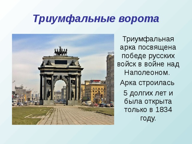 Триумфальные ворота Триумфальная арка посвящена победе русских войск в войне над Наполеоном. Арка строилась 5 долгих лет и была открыта только в 1834 году.