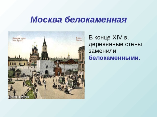Москва белокаменная В конце XIV в. деревянные стены заменили белокаменными.