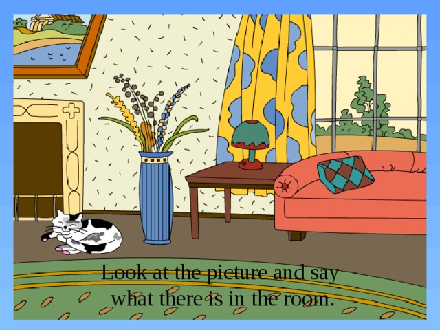 Look at the picture and say what there is in the room.
