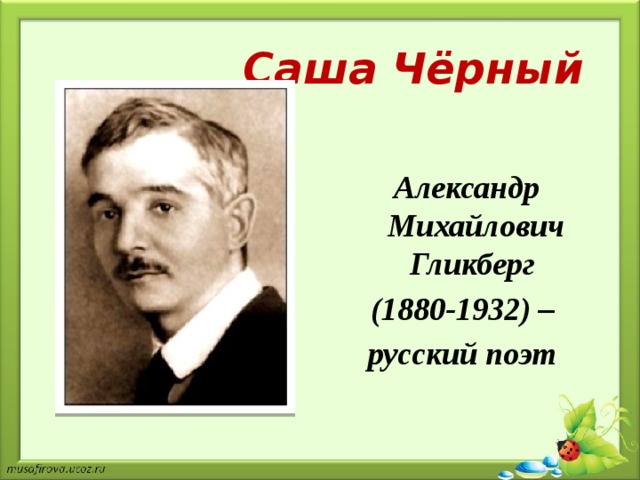 Саша Чёрный Александр Михайлович Гликберг (1880-1932) – русский поэт