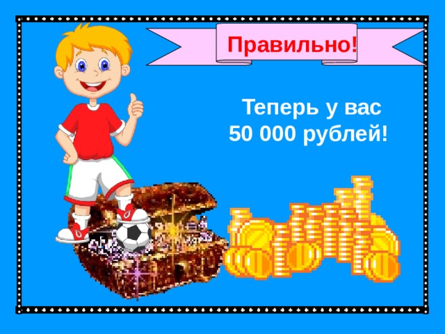 Правильно! Теперь у вас 50 000 рублей!