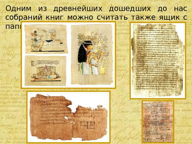 Одним из древнейших дошедших до нас собраний книг можно считать также ящик с папирусом.