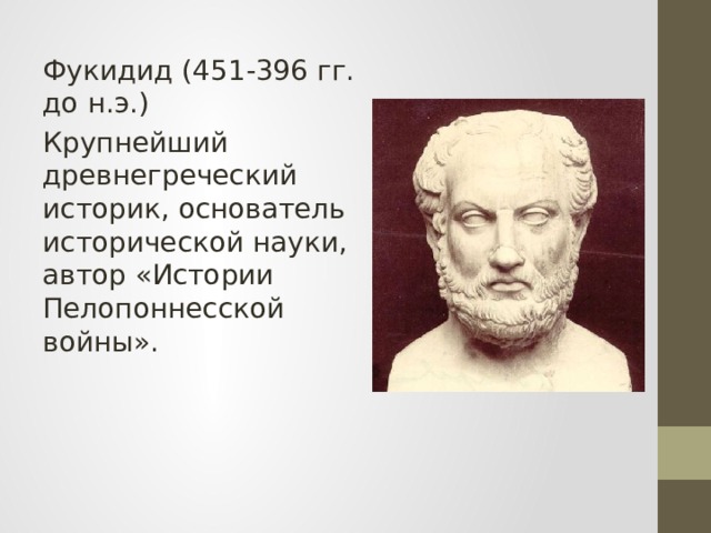 Фукидид (451-396 гг. до н.э.) Крупнейший древнегреческий историк, основатель исторической науки, автор «Истории Пелопоннесской войны».