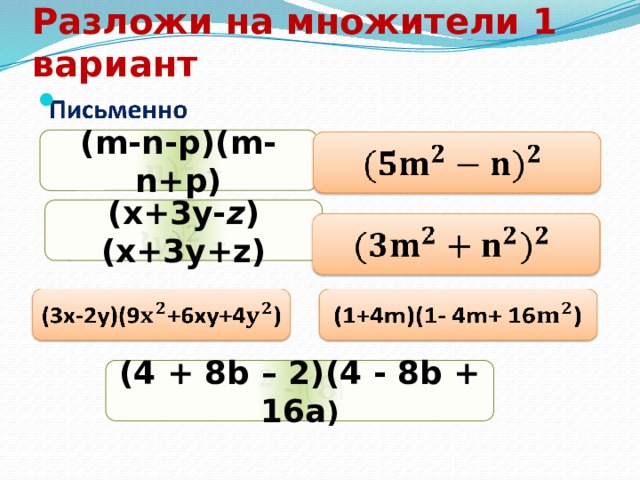 Разложи на множители 1 вариант   (m-n-p)(m-n+p) (x+3y- z )(x+3y+z)     (4 + 8b – 2)(4 - 8b + 16a )