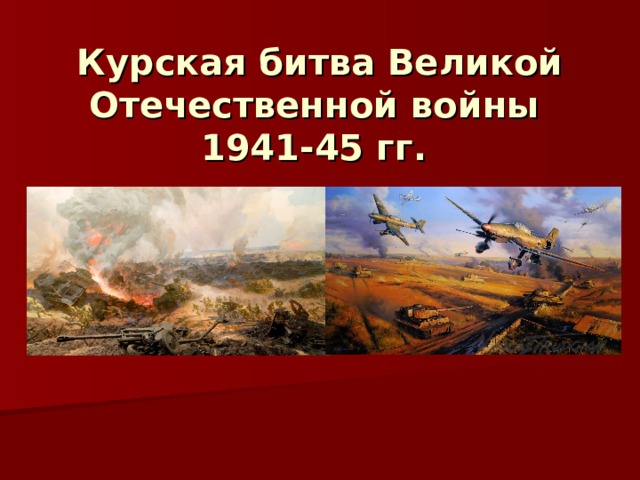 Курская битва Великой Отечественной войны  1941-45 гг. 