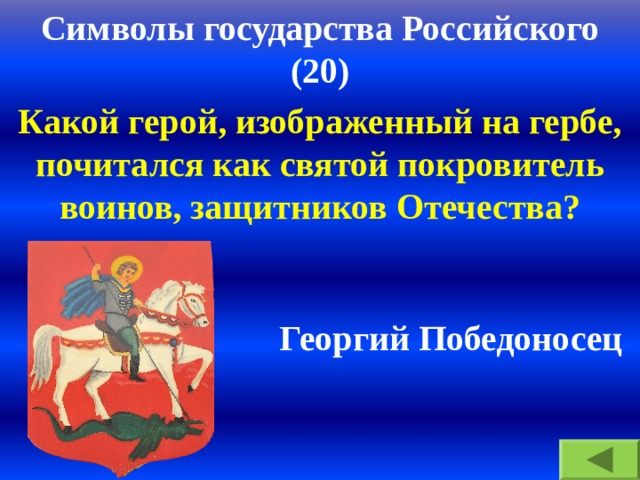 Символы государства Российского (20) Какой герой, изображенный на гербе, почитался как святой покровитель воинов, защитников Отечества? Георгий Победоносец