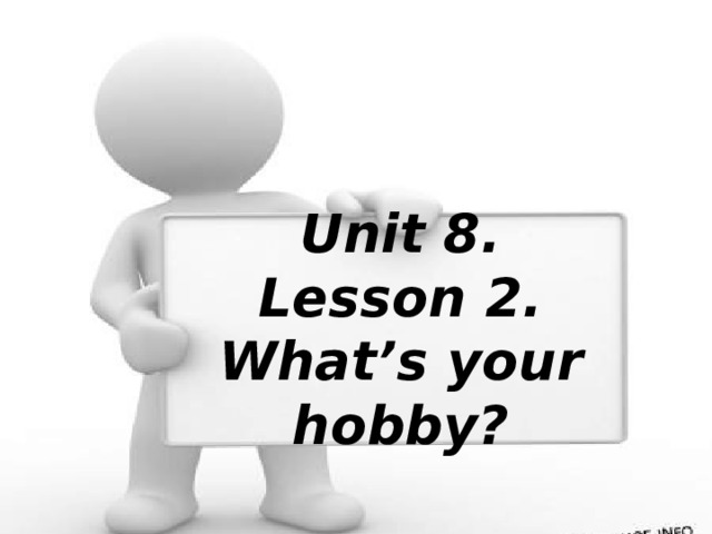 Unit 8. Lesson 2. What’s your hobby?