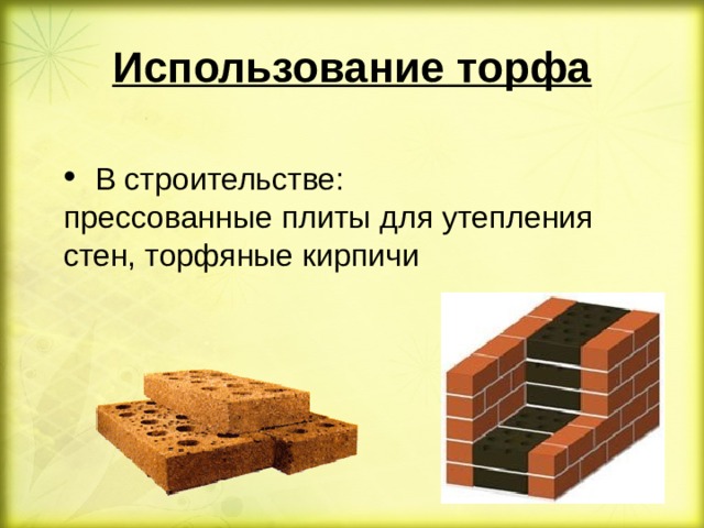 Использование торфа  В строительстве: прессованные плиты для утепления стен, торфяные кирпичи