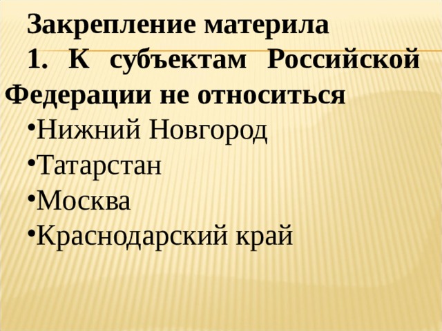 Закрепление материла 1. К субъектам Российской Федерации не относиться