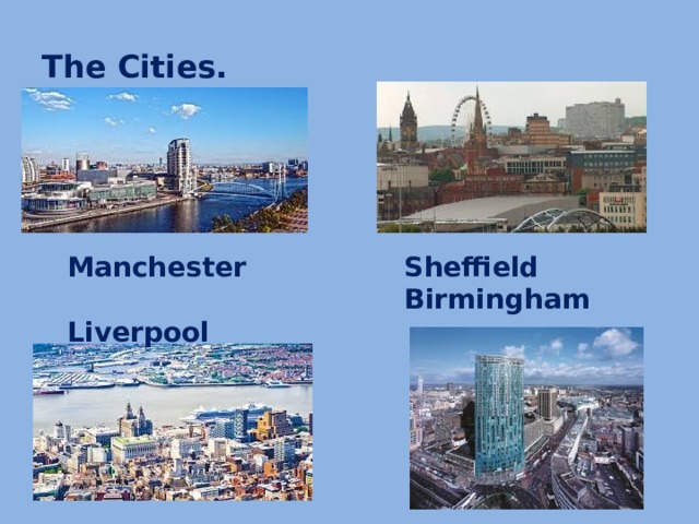 The Cities. Manchester Sheffield  Birmingham Liverpool
