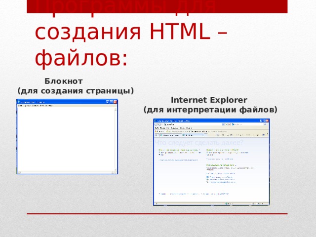 Программы для создания HTML – файлов:  Блокнот  ( для создания страницы )  Internet Explorer   (для интерпретации файлов)