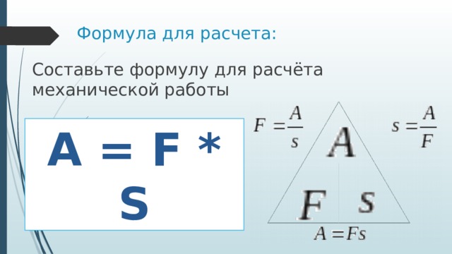 Формула для расчета: Составьте формулу для расчёта механической работы A = F * S