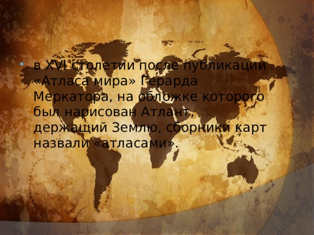 в XVI столетии после публикации «Атласа мира» Герарда Меркатора, на обложке которого был нарисован Атлант, держащий Землю, сборники карт назвали «атласами».