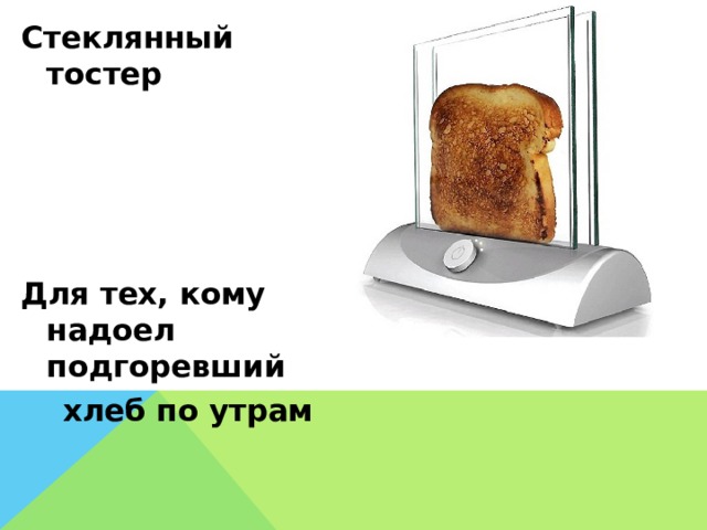 Стеклянный тостер Для тех, кому надоел подгоревший  хлеб по утрам