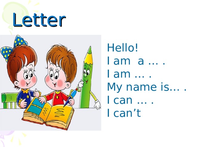 Letter Hello! I am a … . I am … . My name is… . I can … . I can’t