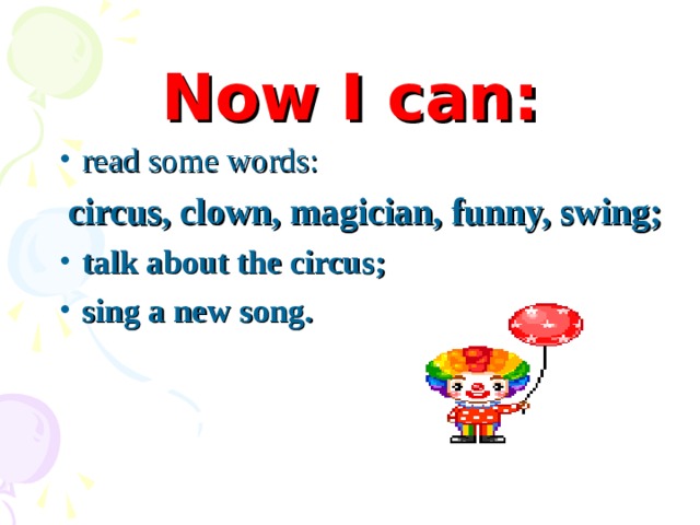 Now I can: read some words:  circus, clown, magician, funny, swing;