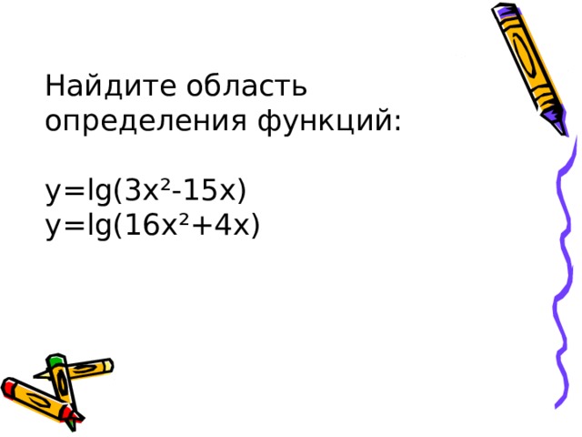 Найдите область определения функций:   y=lg(3х²-15х)  y=lg(16x²+4х)