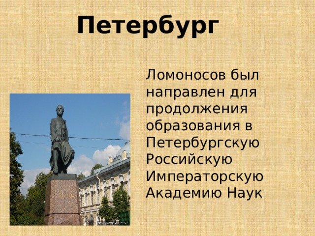 Петербург Ломоносов был направлен для продолжения образования в Петербургскую Российскую Императорскую Академию Наук