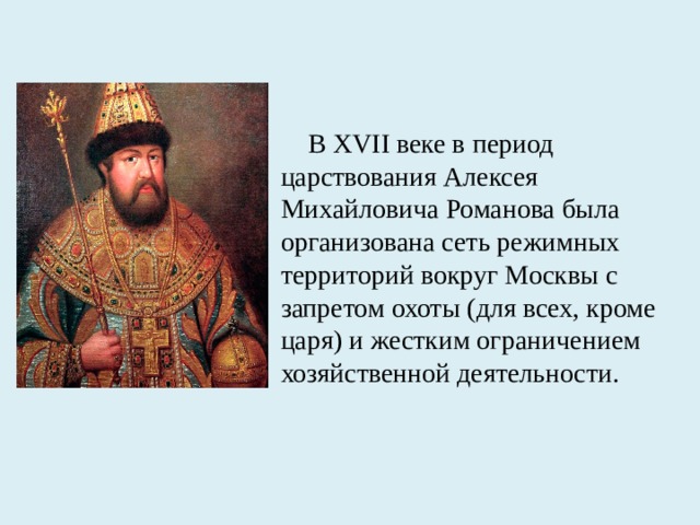 В XVII веке в период царствования Алексея Михайловича Романова была организована сеть режимных территорий вокруг Москвы с запретом охоты (для всех, кроме царя) и жестким ограничением хозяйственной деятельности.