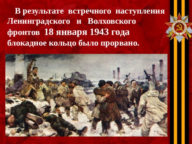 В результате встречного наступления Ленинградского и Волховского фронтов 18 января 1943 года блокадное кольцо было прорвано.